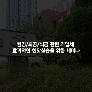 환경/화공/식공 관련 기업체 효과적인 현장실습을 위한 세미나